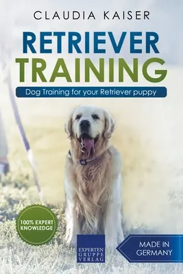 Výcvik retrieverov: Výcvik psa pre vaše šteňa retrievera - Retriever Training: Dog Training for Your Retriever Puppy
