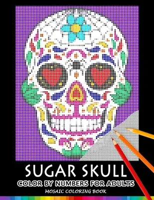 Cukrová lebka Vyfarbuj podľa čísel pre dospelých: Mozaikové vymaľovánky pre deti: Kniha na odľahčenie stresu Dizajn Puzzle Quest - Sugar Skull Color by Numbers for Adults: Mosaic Coloring Book Stress Relieving Design Puzzle Quest