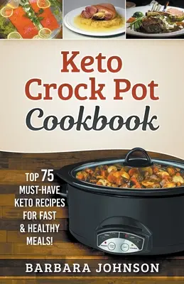 Keto: Keto: Kuchyňa v hrnci: Keto recepty na rýchle a zdravé jedlá! - Keto: Crock Pot Cookbook: Top 75 Must-Have Keto Recipes for Fast & Healthy Meals!