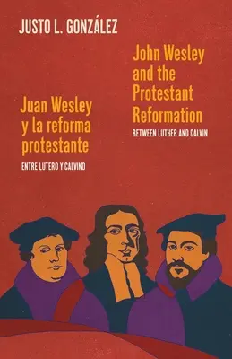 John Wesley a protestantská reformácia / Juan Wesley y la reforma protestante: Medzi Lutherom a Kalvínom / Entre Lutero y Calvino - John Wesley and the Protestant Reformation / Juan Wesley y la reforma protestante: Between Luther and Calvin / Entre Lutero y Calvino