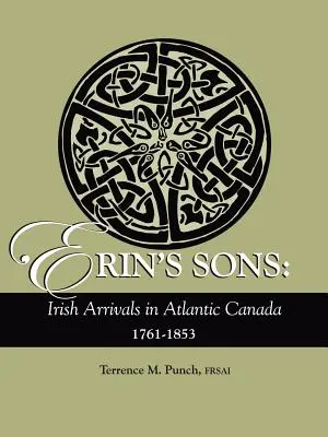 Erinovi synovia: Séria: Írski príchodcovia do Atlantickej Kanady, 1761-1853 - Erin's Sons: Irish Arrivals in Atlantic Canada, 1761-1853