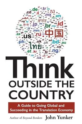 Myslieť mimo krajiny: Príručka o tom, ako sa dostať do sveta a uspieť v prekladateľskej ekonomike - Think Outside the Country: A Guide to Going Global and Succeeding in the Translation Economy