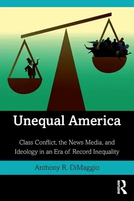Nerovná Amerika: Triedny konflikt, spravodajské médiá a ideológia v ére rekordnej nerovnosti - Unequal America: Class Conflict, the News Media, and Ideology in an Era of Record Inequality