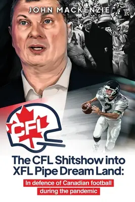 CFL Shitshow do krajiny rúrových snov XFL: Na obranu kanadského futbalu počas pandémie - The CFL Shitshow into XFL Pipe Dream Land: In defence of Canadian football during the pandemic