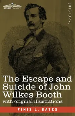Útek a samovražda Johna Wilkesa Bootha: Prvý pravdivý opis atentátu na Lincolna, ktorý obsahuje úplné Boothovo priznanie po mnohých rokoch - The Escape and Suicide of John Wilkes Booth: The First True Account of Lincoln's Assassination Containing a Complete Confession by Booth Many Years Af