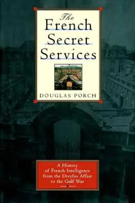 Francúzske tajné služby: Dejiny francúzskej spravodajskej služby od Drefusovej aféry po vojnu v Perzskom zálive - The French Secret Services: A History of French Intelligence from the Drefus Affair to the Gulf War