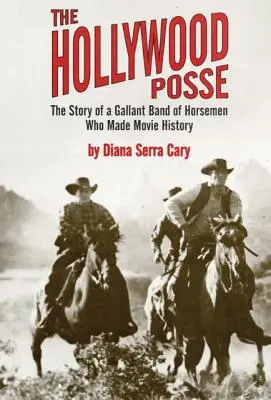 The Hollywood Posse: Príbeh statočnej skupiny jazdcov, ktorí sa zapísali do dejín filmu - The Hollywood Posse: Story of a Gallant Band of Horsemen Who Made Movie History, the