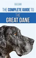 Kompletný sprievodca nemeckou dogou: Hľadanie, výber, výchova, výcvik, kŕmenie a život s novým šteniatkom nemeckej dogy - The Complete Guide to the Great Dane: Finding, Selecting, Raising, Training, Feeding, and Living with Your New Great Dane Puppy