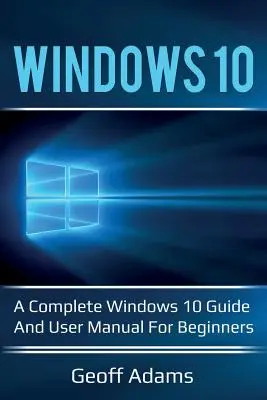 Windows 10: Kompletný sprievodca a používateľská príručka Windows 10 pre začiatočníkov! - Windows 10: A complete Windows 10 guide and user manual for beginners!