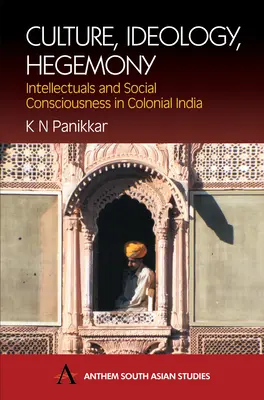 Kultúra, ideológia, hegemónia: (Hegemata, monografia): Intelektuáli a spoločenské vedomie v koloniálnej Indii (Intelectuals and Social Consciousness in Colonial India) - Culture, Ideology, Hegemony: Intellectuals and Social Consciousness in Colonial India