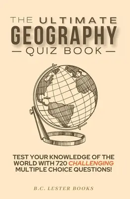 The Ultimate Geography Quiz Book: Otestujte si svoje vedomosti o svete pomocou 720 náročných otázok s výberom odpovede! Skvelý darček pre deti aj dospelých. - The Ultimate Geography Quiz Book: Test Your Knowledge Of The World With 720 Challenging Multiple Choice Questions! A Great Gift For Kids And Adults.