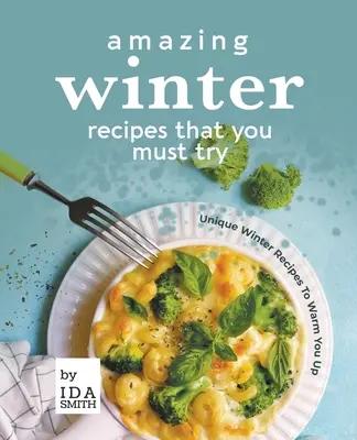 Úžasné zimné recepty, ktoré musíte vyskúšať: Jedinečné zimné recepty, ktoré vás zahrejú - Amazing Winter Recipes That You Must Try: Unique Winter Recipes To Warm You Up