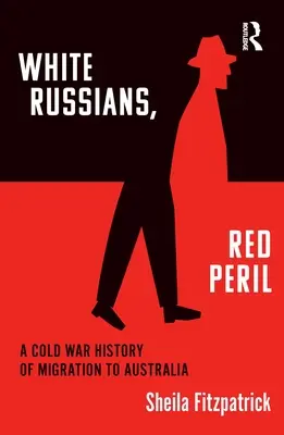 Bieli Rusi, červené nebezpečenstvo: História studenej vojny v súvislosti s migráciou do Austrálie - White Russians, Red Peril: A Cold War History of Migration to Australia