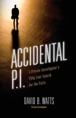 Náhodné súkromné očko: päťdesiatročné pátranie súkromného detektíva po faktoch - Accidental P.I.: A Private Investigator's Fifty-Year Search for the Facts