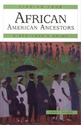 Hľadanie afroamerických predkov: A Beginner's Guide (Sprievodca pre začiatočníkov) - Finding Your African American Ancestors: A Beginner's Guide
