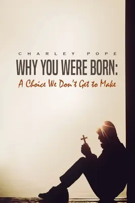 Prečo ste sa narodili: voľba, ktorú nemôžeme urobiť - Why You Were Born: A Choice We Don't Get To Make