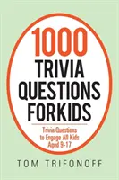 1000 triviálnych otázok pre deti: Triviálne otázky, ktoré zaujmú všetky deti vo veku 9-17 rokov - 1000 Trivia Questions for Kids: Trivia Questions to Engage All Kids Aged 9-17