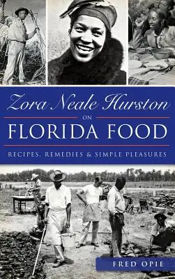 Zora Neale Hurstonová o floridskom jedle: recepty a návody: Recepty, lieky a jednoduché potešenia - Zora Neale Hurston on Florida Food: Recipes, Remedies & Simple Pleasures