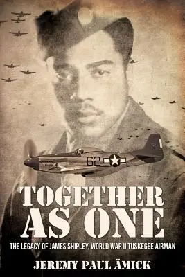 ﻿Spolu ako jeden: Odkaz Jamesa Shipleyho, letca z Tuskegee z druhej svetovej vojny - ﻿Together as One: The Legacy of James Shipley, World War II Tuskegee Airman