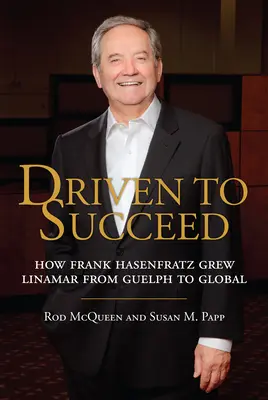 Driven to Succeed: Ako Frank Hasenfratz vybudoval Linamar z Guelphu na globálnu spoločnosť - Driven to Succeed: How Frank Hasenfratz Grew Linamar from Guelph to Global