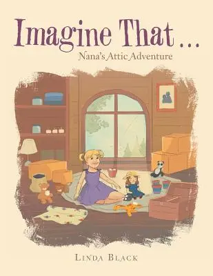 Predstav si, že...: Babičkino podkrovné dobrodružstvo - Imagine That . . .: Nana's Attic Adventure