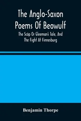 Anglosaské básne o Beowulfovi: Vydanie knihy: The Scp Or Gleeman's Tale, and The Fight at Finnesburg - The Anglo-Saxon Poems Of Beowulf: The Scp Or Gleeman'S Tale, And The Fight At Finnesburg