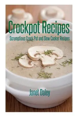 Recepty do hrnca: Recepty pre pomalé varenie: Chutné recepty pre pomalé varenie a varenie v hrnci - Crockpot Recipes: Scrumptious Crock Pot and Slow Cooker Recipes