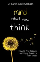 Dbajte na to, čo si myslíte: ako nájsť rovnováhu a užiť si slobodu od stresu - Mind What You Think: how to find balance and enjoy freedom from stress