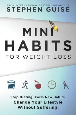 Mini návyky na chudnutie: Prestaňte držať diéty. Vytvorte si nové návyky. Zmeňte svoj životný štýl bez utrpenia. - Mini Habits for Weight Loss: Stop Dieting. Form New Habits. Change Your Lifestyle Without Suffering.