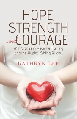 Nádej, sila a odvaha: S príbehmi z lekárskeho výcviku a netypickej súrodeneckej rivality - Hope, Strength and Courage: With Stories in Medicine Training and the Atypical Sibling Rivalry