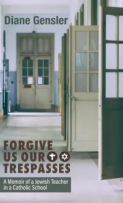 Odpusť nám naše viny: Spomienky židovského učiteľa v katolíckej škole - Forgive Us Our Trespasses: A Memoir of a Jewish Teacher in a Catholic School