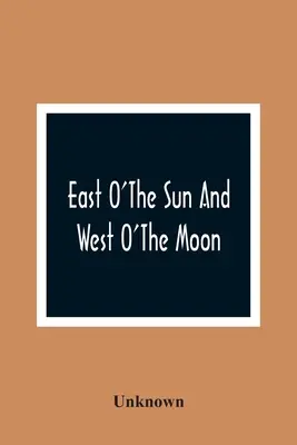Na východ od slnka a na západ od mesiaca: S ďalšími nórskymi ľudovými rozprávkami - East O'The Sun And West O'The Moon: With Other Norwegian Folk Tales