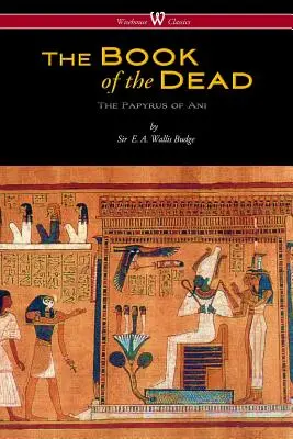 Egyptská kniha mŕtvych: Aniho papyrus v Britskom múzeu (Wisehouse Classics Edition) - The Egyptian Book of the Dead: The Papyrus of Ani in the British Museum (Wisehouse Classics Edition)