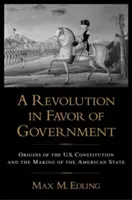 Revolúcia v prospech vlády: Pôvod americkej ústavy a vznik amerického štátu - A Revolution in Favor of Government: Origins of the U.S. Constitution and the Making of the American State