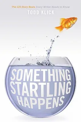 Niečo prekvapujúce sa stane: 120 príbehových beatov, ktoré musí poznať každý spisovateľ - Something Startling Happens: The 120 Story Beats Every Writer Needs to Know