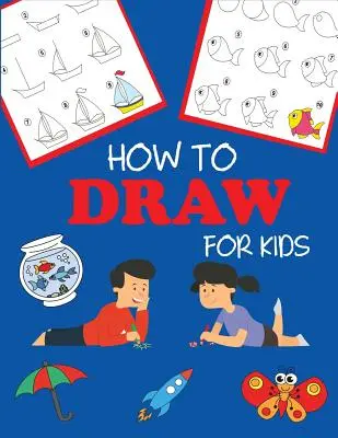 Ako kresliť pre deti: Naučte sa kresliť krok za krokom, ľahko a zábavne - How to Draw for Kids: Learn to Draw Step by Step, Easy and Fun