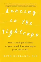 Tanec na tenkom lane: Prekonávanie návykov mysle a prebudenie sa k plnohodnotnému životu - Dancing on the Tightrope: Transcending the Habits of Your Mind & Awakening to Your Fullest Life