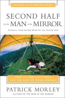 Druhá polovica pre muža v zrkadle: Ako nájsť Božiu vôľu pre zvyšok svojej cesty - Second Half for the Man in the Mirror: How to Find God's Will for the Rest of Your Journey