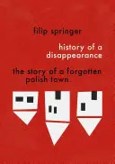 Dejiny zmiznutia: Príbeh zabudnutého poľského mesta - History of a Disappearance: The Story of a Forgotten Polish Town