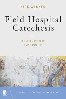 Katechéza v poľnej nemocnici: Základný obsah pre formáciu Rcia - Field Hospital Catechesis: The Core Content for Rcia Formation