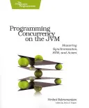 Programovanie súbežnosti v Jvm: Vychádzajte z poznatkov o synchronizácii, Stm a aktéroch. - Programming Concurrency on the Jvm: Mastering Synchronization, Stm, and Actors