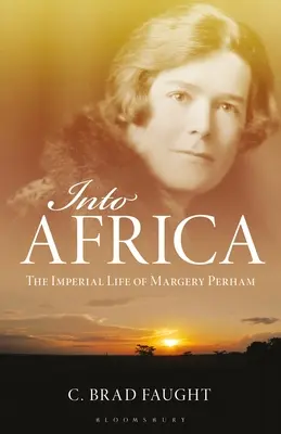 Do Afriky: The Imperial Life of Margery Perham - Into Africa: The Imperial Life of Margery Perham