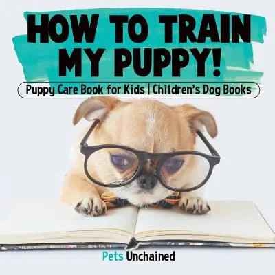 Ako vycvičiť moje šteniatko! - Starostlivosť o šteniatka Kniha pre deti - Detské knihy o psoch - How To Train My Puppy! - Puppy Care Book for Kids - Children's Dog Books