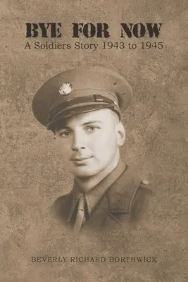 Nateraz zbohom: Príbeh vojaka v rokoch 1943 až 1945 - Bye for Now: A Soldiers Story 1943 to 1945