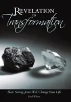 Zjavenie k premene: Ako videnie Ježiša zmení váš život - Revelation to Transformation: How Seeing Jesus Will Change Your Life
