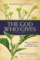 Boh, ktorý dáva: Ako Trojica formuje kresťanský príbeh - The God Who Gives: How the Trinity Shapes the Christian Story