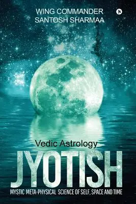 Jyotish (védska astrológia): Jyotistická metafyzikálna veda o sebe, priestore a čase - Jyotish (Vedic Astrology): Mystic Meta-physical Science of self, space and time
