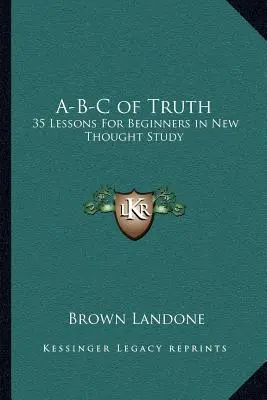 A-B-C pravdy: 35 lekcií pre začiatočníkov v štúdiu novej myšlienky - A-B-C of Truth: 35 Lessons for Beginners in New Thought Study