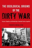 Ideologické korene špinavej vojny: fašizmus, populizmus a diktatúra v Argentíne dvadsiateho storočia - The Ideological Origins of the Dirty War: Fascism, Populism, and Dictatorship in Twentieth Century Argentina