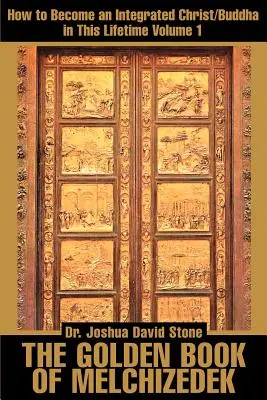 Zlatá kniha Melchizedechova: Ako sa stať integrovaným Kristom/Budhom v tomto živote; 1. zväzok - The Golden Book of Melchizedek: How to Become an Integrated Christ/Buddha in This Lifetime; Volume 1